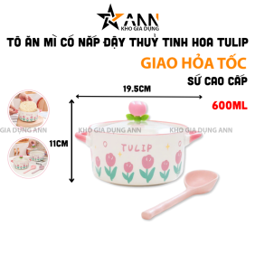 Tô Ăn Mì Bát Úp Mì Gốm Sứ Có Nắp Đậy Thuỷ Tinh Hoa Tulip Cao Cấp 11x19.5cm - TAM01